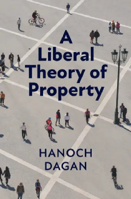 A Liberal Theory of Property by Hanoch Dagan