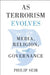 As Terrorism Evolves: Media, Religion, and Governance by Philip Seib