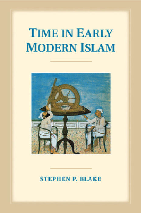 Time in Early Modern Islam by Stephen P. Blake