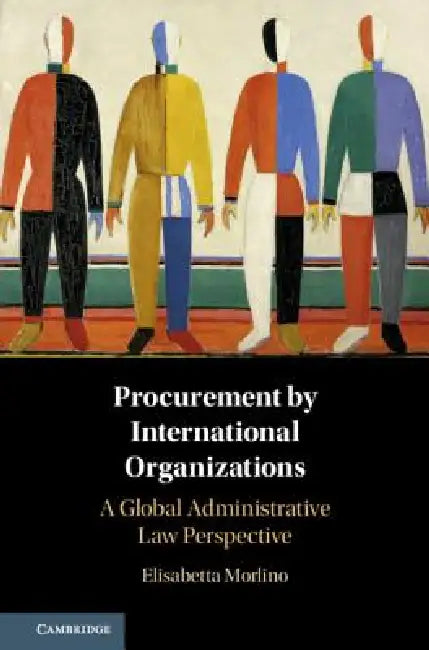 Procurement by International Organizations: A Global Administrative Law Perspective by Elisabetta Morlino