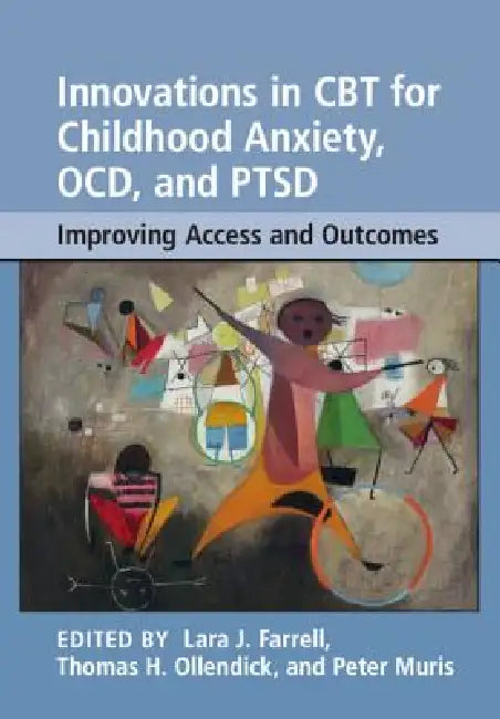 Innovations in CBT for Childhood Anxiety, Ocd, and Ptsd: Improving Access and Outcomes by Lara J. Farrell, Thomas H. Ollendick, Peter Muris