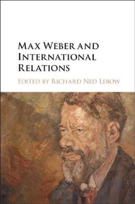 Max Weber and International Relations by Richard Ned LeBow