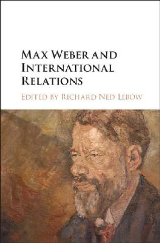 Max Weber and International Relations by Richard Ned LeBow