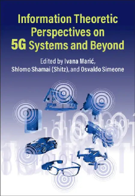 Information Theoretic Perspectives on 5g Systems and Beyond by Ivana Maric
