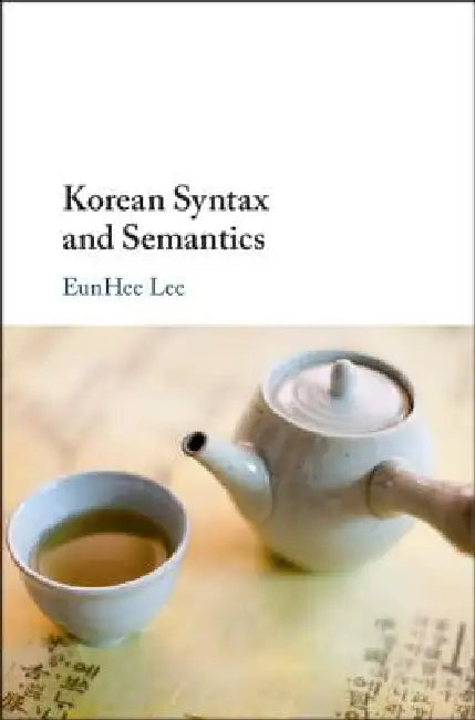 Korean Syntax and Semantics by Eunhee Lee