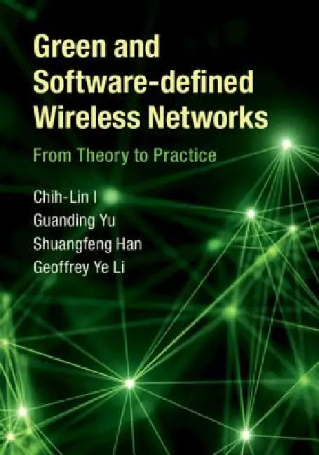 Green and Software-Defined Wireless Networks: From Theory to Practice by Chih-Lin I, Guanding Yu, Shuangfeng Han