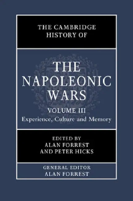 The Cambridge History of the Napoleonic Wars: Volume 3, Experience, Culture and Memory by Alan Forrest