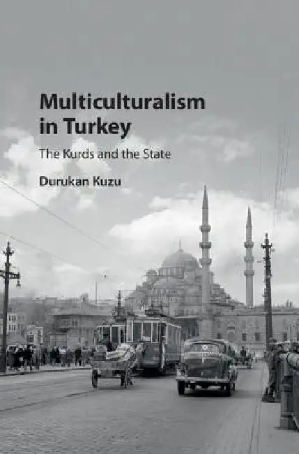 Multiculturalism in Turkey: The Kurds and the State by Durukan Kuzu