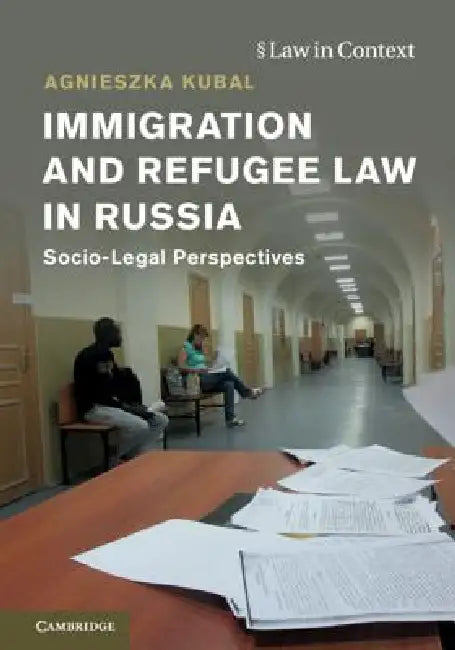 Immigration and Refugee Law in Russia: Socio-Legal Perspectives by Agnieszka Kubal