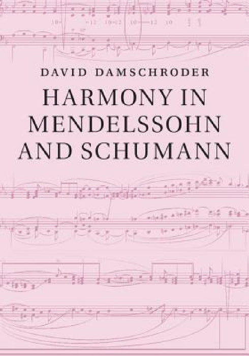Harmony in Mendelssohn and Schumann by David Damschroder
