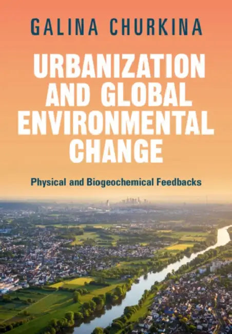 Urbanization and Global Environmental Change: Physical and Biogeochemical Feedbacks by Galina Churkina