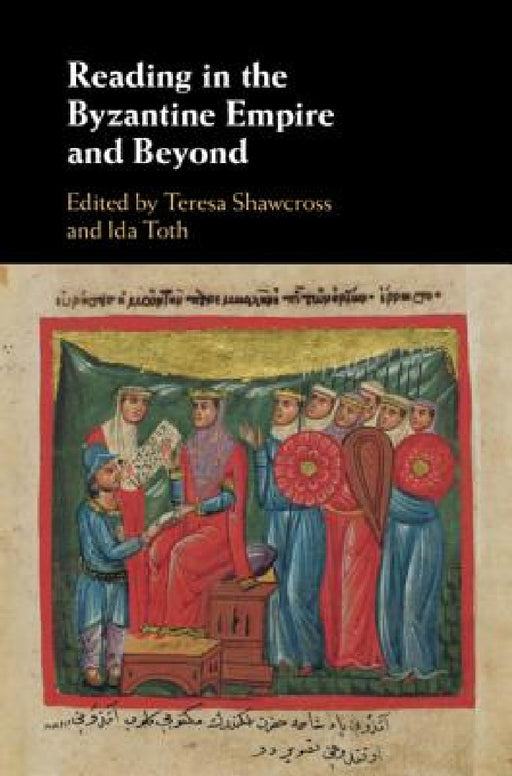 Reading in the Byzantine Empire and Beyond by Teresa Shawcross, Ida Toth