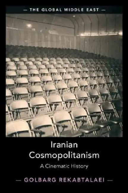 Iranian Cosmopolitanism: A Cinematic History by Golbarg Rekabtalaei