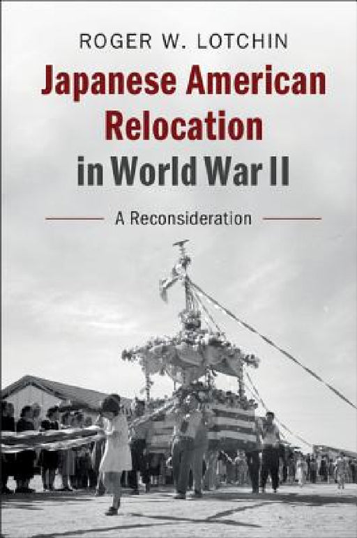 Japanese American Relocation in World War II by Roger W. Lotchin