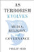 As Terrorism Evolves: Media, Religion, and Governance by Philip Seib