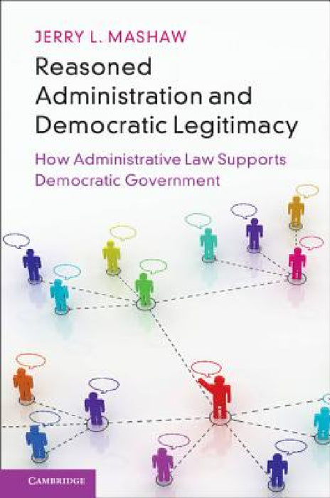 Reasoned Administration and Democratic Legitimacy by Jerry L. Mashaw