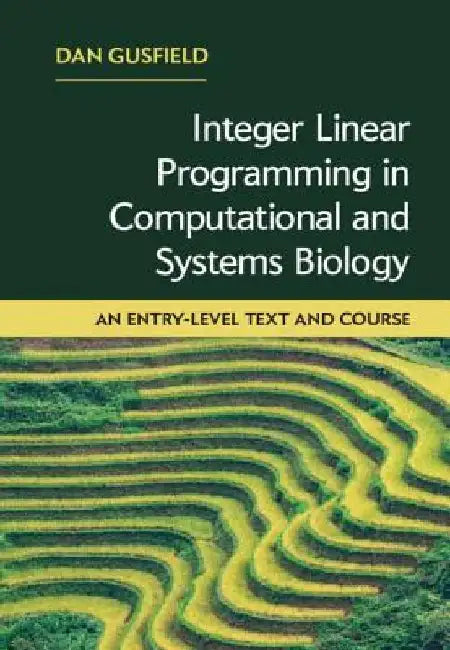 Integer Linear Programming in Computational and Systems Biology: An Entry-Level Text and Course by Dan Gusfield