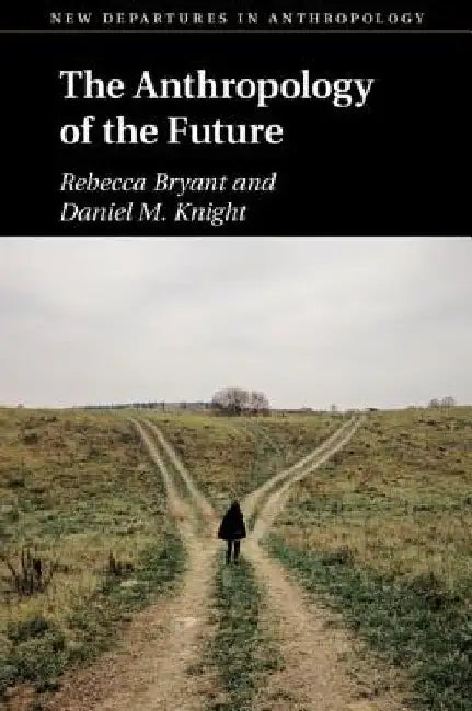 The Anthropology of the Future by Rebecca Bryant