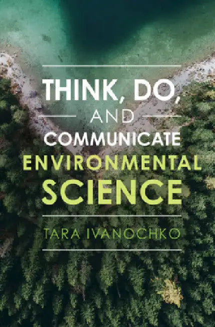 Think, Do, and Communicate Environmental Science by Tara Ivanochko