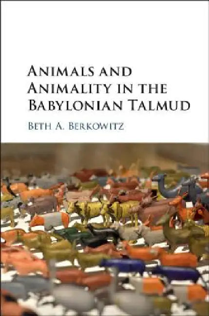 Animals and Animality in the Babylonian Talmud by Beth A. Berkowitz