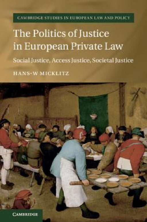 The Politics of Justice in European Private Law by Hans-W Micklitz
