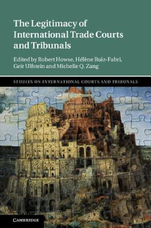 The Legitimacy of International Trade Courts and Tribunals by Robert Howse, Geir Ulfstein, Hélène Ruiz-Fabri
