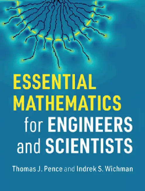 Essential Mathematics for Engineers and Scientists by Thomas J. Pence, Indrek S. Wichman