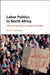 Labor Politics in North Africa: After the Uprisings in Egypt and Tunisia by Ian M. Hartshorn