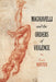 Machiavelli and the Orders of Violence by Yves Winter