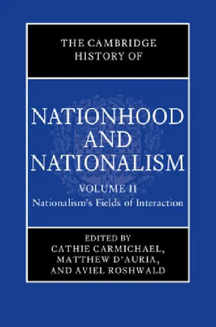 The Cambridge History of Nationhood and Nationalism: Volume 2, Nationalism's Fields of Interaction by Cathie Carmichael