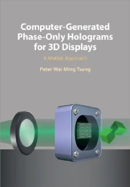 Computer-Generated Phase-Only Holograms for 3D Displays by Peter Wai Ming Tsang