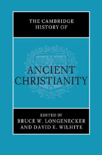 The Cambridge History of Ancient Christianity by Bruce W. Longenecker