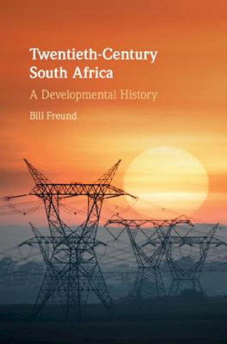 Twentieth-Century South Africa: A Developmental History by Bill Freund