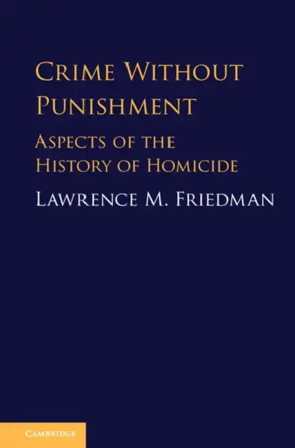 Crime Without Punishment: Aspects of the History of Homicide by Lawrence M. Friedman