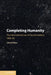Completing Humanity: The International Law of Decolonization, 1960-82 by Umut Özsu