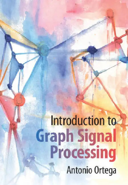 Introduction to Graph Signal Processing by Antonio Ortega