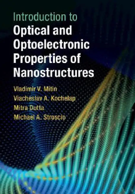 Introduction to Optical and Optoelectronic Properties of Nanostructures by Vladimir V. Mitin
