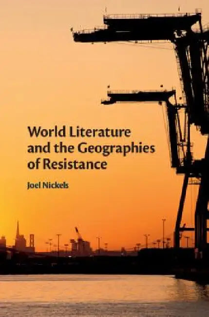 World Literature and the Geographies of Resistance by Joel Nickels