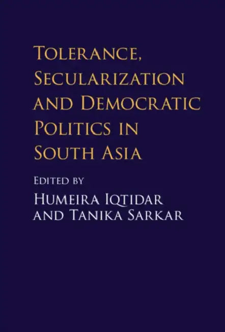 Tolerance, Secularization and Democratic Politics in South Asia by Humeira Iqtidar, Tanika Sarkar
