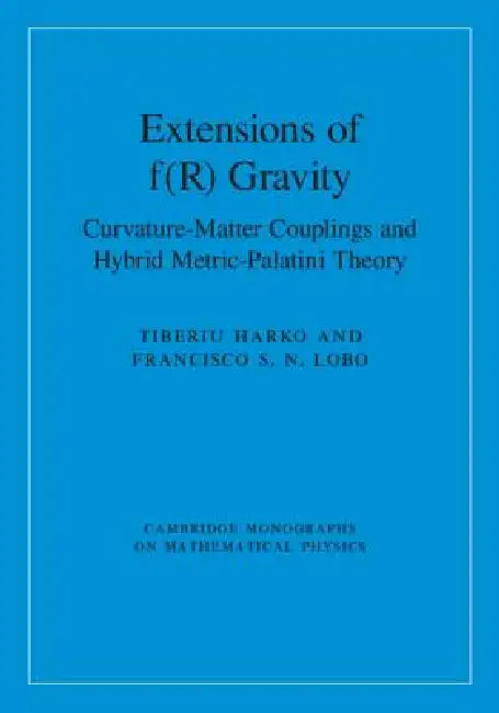 Extensions of F(r) Gravity: Curvature-Matter Couplings and Hybrid Metric-Palatini Theory by Tiberiu Harko, Francisco S. N. Lobo
