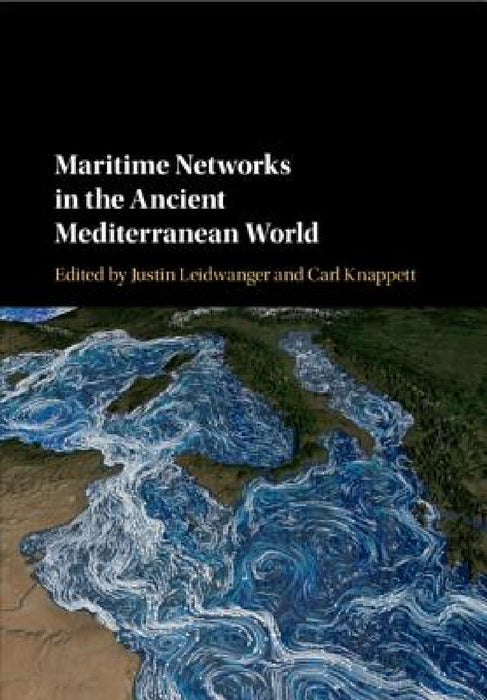 Maritime Networks in the Ancient Mediterranean World by Justin Leidwanger, Carl Knappett