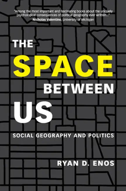 The Space Between Us: Social Geography and Politics by Ryan D. Enos