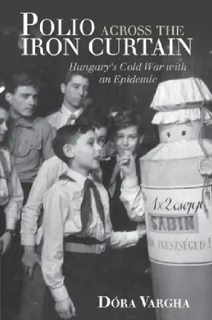 Polio Across the Iron Curtain by Dóra Vargha