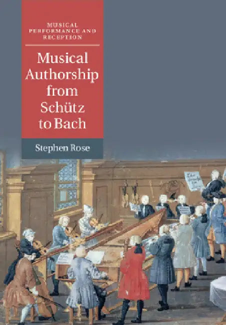 Musical Authorship from Schütz to Bach by Stephen Rose