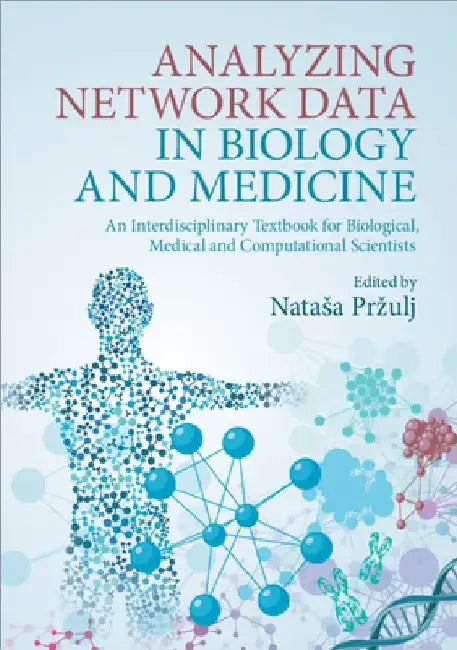 Analyzing Network Data in Biology and Medicine: An Interdisciplinary Textbook for Biological, Medical and Computational Scientists by Natasa Przulj