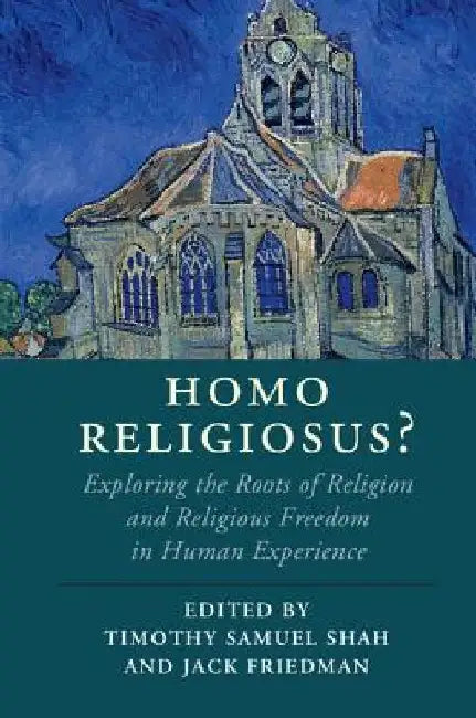 Homo Religiosus?: Exploring the Roots of Religion and Religious Freedom in Human Experience by Timothy Samuel Shah