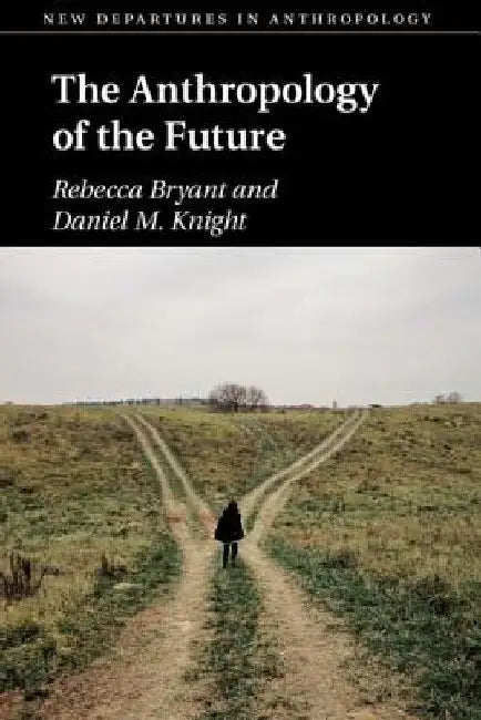 The Anthropology of the Future by Rebecca Bryant