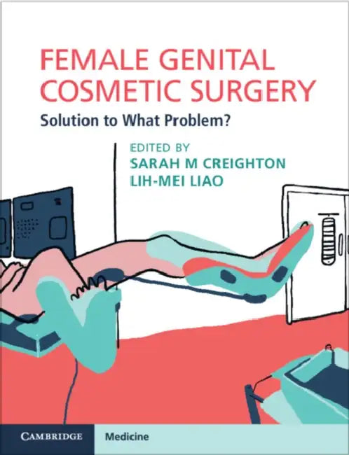 Female Genital Cosmetic Surgery: Solution to What Problem? by Sarah M. Creighton, Lih-Mei Liao