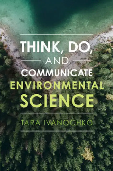 Think, Do, and Communicate Environmental Science by Tara Ivanochko