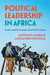 Political Leadership in Africa: Leaders and Development South of the Sahara by Giovanni Carbone